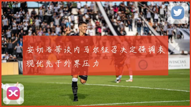 安切洛蒂谈内马尔征召决定强调表现优先于外界压力
