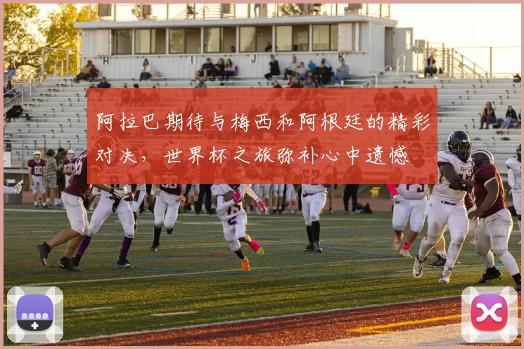 阿拉巴期待与梅西和阿根廷的精彩对决，世界杯之旅弥补心中遗憾